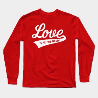 Love Is All We Need! (White) Long Sleeve T-Shirt